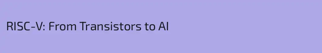RISC-V: From Transistors to AI